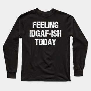 Funny Feeling IDGAF-ish Today Sarcasm Sarcastic Shirt , Womens Shirt , Funny Humorous T-Shirt | Sarcastic Gifts Long Sleeve T-Shirt